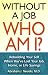 Without a Job, Who Am I?: Rebuilding Your Self When You've Lost Your Job, Home, or Life Savings by Abraham Twerski