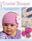 Crochet Bouquet: Quick-and-Easy Patterns for Adorable Flowers, Headbands and Hats (Design Originals)
