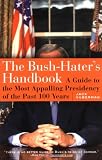 The Bush - Haters Handbook: A Guide to the Most Appalling Presidency of the Past 100 Years