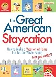 The Great American Staycation: How to Make a Vacation at Home Fun for the Whole Family (and Your Wallet!)