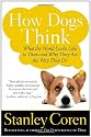 How Dogs Think: What the World Looks Like to Them and Why They Act the Way They Do
