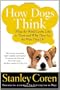 How Dogs Think: What the World Looks Like to Them and Why They Act the Way They Do