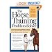 The Horse Training Problem Solver: Your questions answered about gaits, ground work, and attitude, in the arena and on the trail
