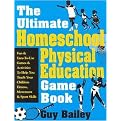 The Ultimate Homeschool Physical Education Game Book (Fun & Easy-To-Use Games & Activities to Help You Teach Your Children Fitness, Movement & Sport Skills) (Illustrated) (Paperback)