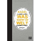 Was kostet die Welt: Romanvon "Nagel"