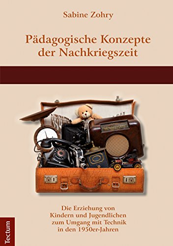 Pädagogische Konzepte der Nachkriegszeit: Die Erziehung von Kindern und Jugendlichen zum Umgang mit Technik in den 1950er-Jahren (German Edition)