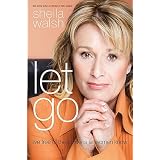 Let Go: Live Free of the Burdens All Women Knowby Sheila Walsh