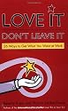 Love It, Don't Leave It: 26 Ways to Get What You Want at Work