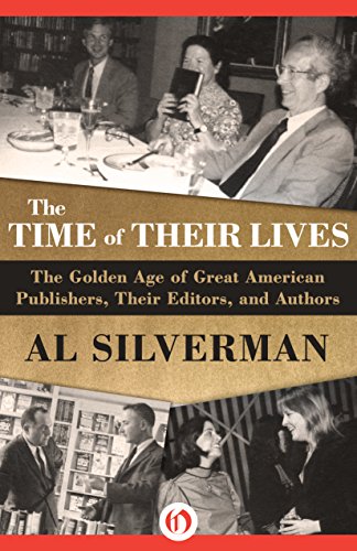 The Time of Their Lives: The Golden Age of Great American Book Publishers, Their Editors, and Authors