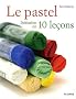 Le pastel : Initiation en 10 le�ons