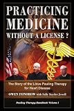 Practicing Medicine Without A License? The Story of the Linus Pauling Therapy for Heart Disease (Pauling Therapy Handbook)