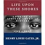Life Upon These Shores: Looking at African America&hellip by Henry Louis Gates Jr.