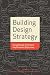 Building Design Strategy: Using Design to Achieve Key Business Objectives