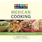 knack mexican cooking a step by step guide to authentic dishes made easy knack make it easy