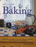 Best Ever Baking: Over 200 Irresistable Recipes for Cakes, Pies, Muffins, Tarts, Buns, Breads and Cookies