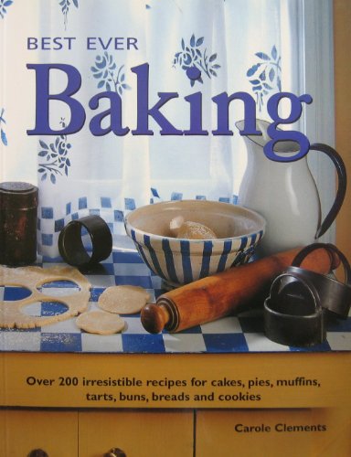 Best Ever Baking: Over 200 Irresistable Recipes for Cakes, Pies, Muffins, Tarts, Buns, Breads and Cookies