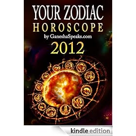Your Zodiac Horoscope by GaneshaSpeaks.com - 2012 (Your Zodiac Horoscope 2012)