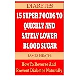 diabetes 15 super foods to quickly and safely lower blood sugar how to reverse and prevent diabetes naturally