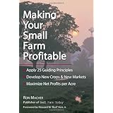 Making Your Small Farm Profitable: Apply 25 Guiding Principles/Develop New Crops and New Markets/Maximize Net Profits Per Acre