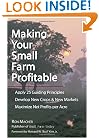 Making Your Small Farm Profitable: Apply 25 Guiding Principles/Develop New Crops & New Markets/Maximize Net Profits Per Acre