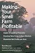 Making Your Small Farm Profitable: Apply 25 Guiding Principles/Develop New Crops & New Markets/Maximize Net Profits Per Acre
