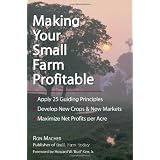 Making Your Small Farm Profitable: Apply 25 Guiding Principles/Develop New Crops & New Markets/Maximize Net Profits Per Acre