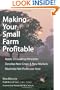 Making Your Small Farm Profitable: Apply 25 Guiding Principles/Develop New Crops & New Markets/Maximize Net Profits Per Acre