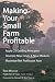 Making Your Small Farm Profitable: Apply 25 Guiding Principles/Develop New Crops & New Markets/Maximize Net Profits Per Acre