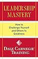 Leadership Mastery: How to Challenge Yourself and Others to Greatness (Dale Carnegie Training)