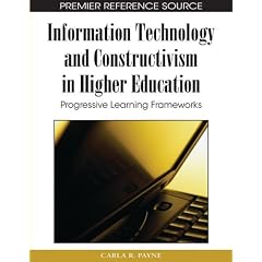 Information Technology and Constructivism in Higher Education: Progressive Learning Frameworks (Premier Reference Source)