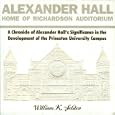 Alexander Hall, Home of Richardson Auditorium: A Chronicle of Alexander Hall's Significance in the Development of the Princeton University Campus