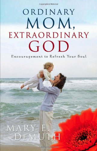 Ordinary Mom, Extraordinary God: Encouragement to Refresh Your Soul (Hearts at Home Book)