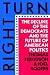 Right Turn: The Decline of the Democrats and the Future of American Politics
