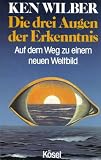 Die drei Augen der Erkenntnis. Auf dem Weg zu einem neuen Weltbild