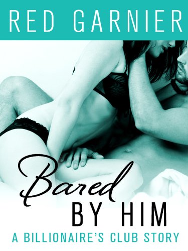 Bared by Him: A Billionaire's Club Story (The Billionaire's Club Book 5)