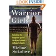 Warrior Girls: Protecting Our Daughters Against the Injury... by Michael Sokolove