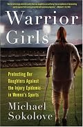 Warrior Girls: Protecting Our Daughters Against the Injury Epidemic in Women's Sports