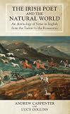 The Irish poet and the natural world : an anthology of verse in English from the Tudors to the romantics
