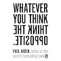 Whatever You Think, Think The Opposite