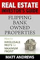 Real Estate Investor's Guide to - Flipping Bank Owned Properties: How to Wholesale REO's for Maximum Profit