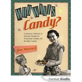 Who Wants Candy?: Fabulous Collection of Delicious Recipes for Homemade Candies and No-Bake Cookies