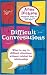 Difficult Conversations: What to Say in Tricky Situations without Ruining the Relationship: What to Say in Tricky Situations Without Ruining the Relationship