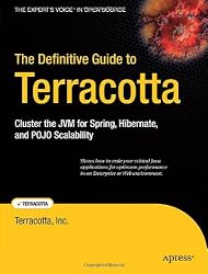 The Definitive Guide to Terracotta: Cluster the JVM for Spring, Hibernate and POJO Scalability (Expert's Voice in Open Source)