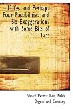 If  Yes and Perhaps  Four Possibilities and Six Exaggerations with Some Bits of Fact