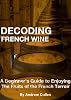 Decoding French Wine: A Beginner's Guide to Enjoying the Fruits of the French Terroir
