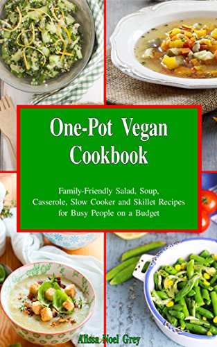 One-Pot Vegan Cookbook: Family-Friendly Salad, Soup, Casserole, Slow Cooker and Skillet Recipes for Busy People on a Budget (Free Bonus Gift) (Health and Fitness Books Book 5), by Alissa Noel Grey