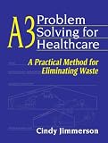 A3 Problem Solving for Healthcare: A Practical Method for Eliminating Waste