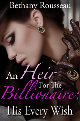 An Heir For The Billionaire: His Every Wish (Part Three) (A BDSM And Domination Erotic Romance Novelette)