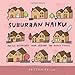 Suburban Haiku: Poetic Dispatches from Behind the Picket Fence