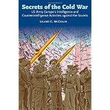 Secrets of the Cold War: US Army Europe's Intelligence and Counterintelligence Activities Against the Soviets During the Cold War ~ Leland C McCaslin